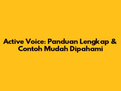 Active Voice: Panduan Lengkap & Contoh Mudah Dipahami