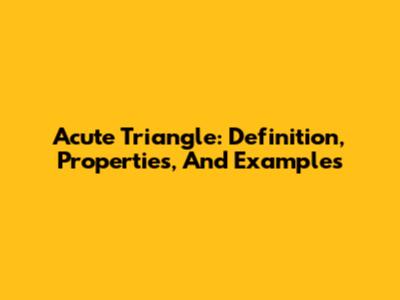 Acute Triangle: Definition, Properties, And Examples