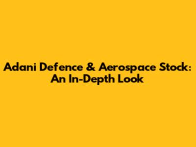 Adani Defence & Aerospace Stock: An In-Depth Look