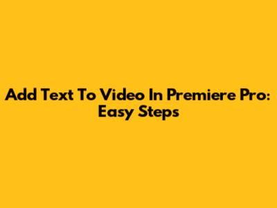 Add Text To Video In Premiere Pro: Easy Steps