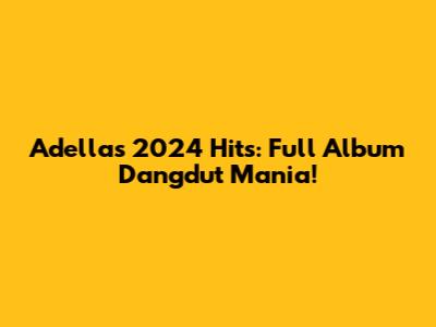Adella's 2024 Hits: Full Album Dangdut Mania!