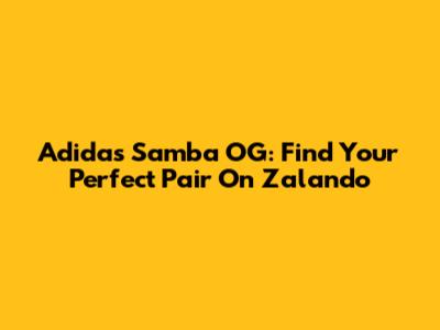 Adidas Samba OG: Find Your Perfect Pair On Zalando