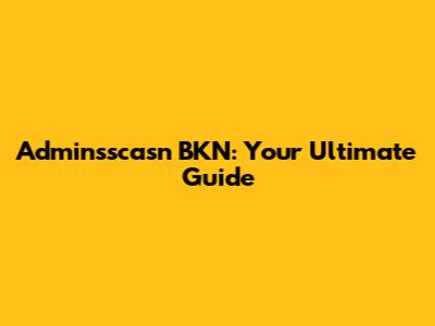 Adminsscasn BKN: Your Ultimate Guide