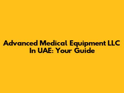 Advanced Medical Equipment LLC In UAE: Your Guide