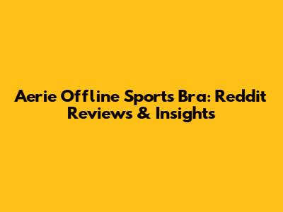 Aerie Offline Sports Bra: Reddit Reviews & Insights