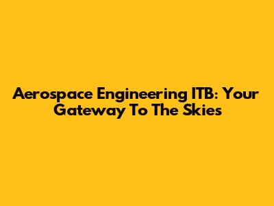 Aerospace Engineering ITB: Your Gateway To The Skies