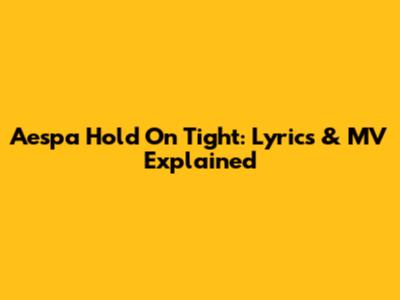 Aespa Hold On Tight: Lyrics & MV Explained
