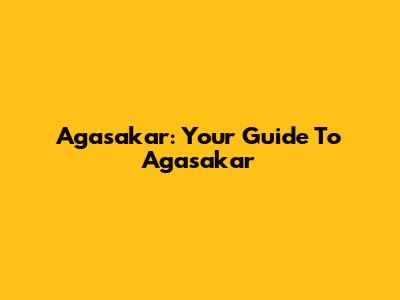 Agasakar: Your Guide To Agasakar