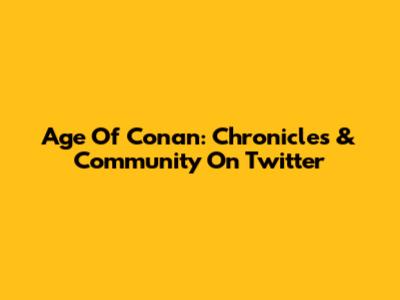 Age Of Conan: Chronicles & Community On Twitter