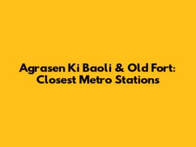 Agrasen Ki Baoli & Old Fort: Closest Metro Stations