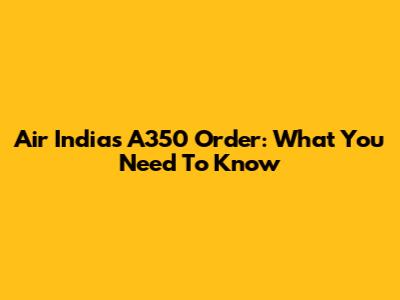 Air India's A350 Order: What You Need To Know