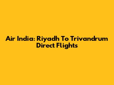 Air India: Riyadh To Trivandrum Direct Flights