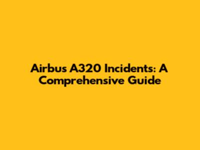Airbus A320 Incidents: A Comprehensive Guide