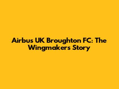Airbus UK Broughton FC: The Wingmakers' Story