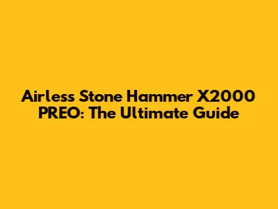 Airless Stone Hammer X2000 PREO: The Ultimate Guide