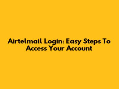 Airtelmail Login: Easy Steps To Access Your Account