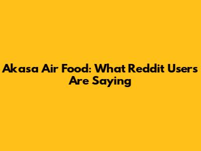 Akasa Air Food: What Reddit Users Are Saying