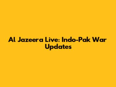 Al Jazeera Live: Indo-Pak War Updates