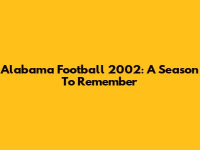 Alabama Football 2002: A Season To Remember