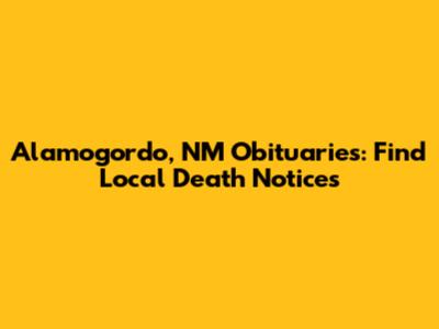 Alamogordo, NM Obituaries: Find Local Death Notices