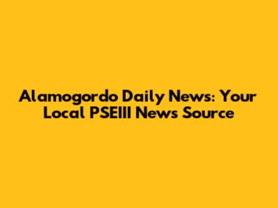 Alamogordo Daily News: Your Local PSEIII News Source