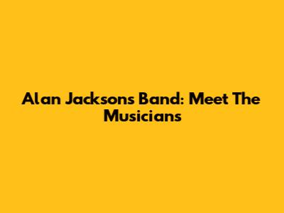 Alan Jackson's Band: Meet The Musicians