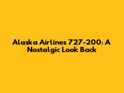 Alaska Airlines 727-200: A Nostalgic Look Back