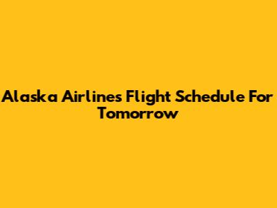 Alaska Airlines Flight Schedule For Tomorrow
