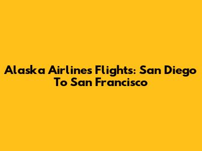 Alaska Airlines Flights: San Diego To San Francisco