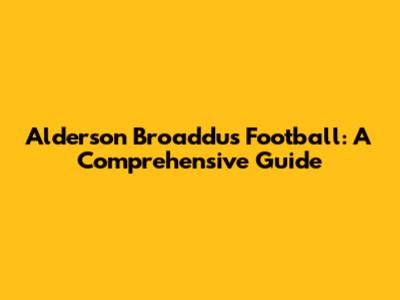 Alderson Broaddus Football: A Comprehensive Guide