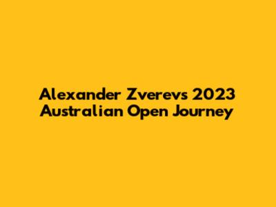 Alexander Zverev's 2023 Australian Open Journey