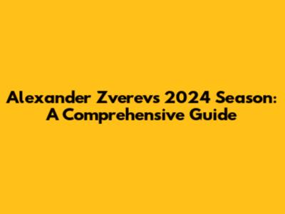 Alexander Zverev's 2024 Season: A Comprehensive Guide