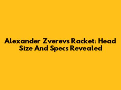 Alexander Zverev's Racket: Head Size And Specs Revealed