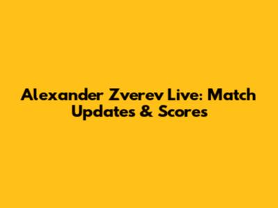 Alexander Zverev Live: Match Updates & Scores