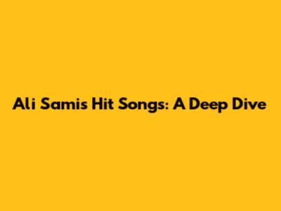 Ali Sami's Hit Songs: A Deep Dive