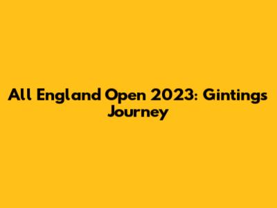 All England Open 2023: Ginting's Journey
