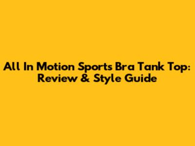 All In Motion Sports Bra Tank Top: Review & Style Guide