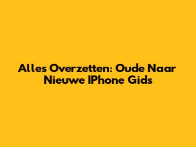 Alles Overzetten: Oude Naar Nieuwe IPhone Gids