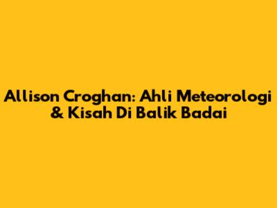 Allison Croghan: Ahli Meteorologi & Kisah Di Balik Badai