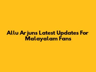 Allu Arjun's Latest Updates For Malayalam Fans