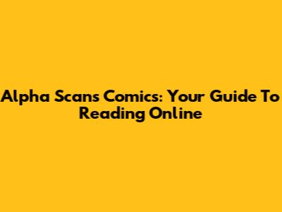 Alpha Scans Comics: Your Guide To Reading Online