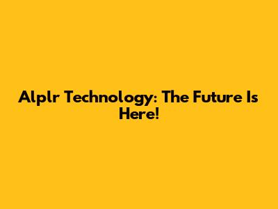 Alplr Technology: The Future Is Here!