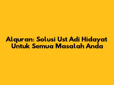 Alquran: Solusi Ust Adi Hidayat Untuk Semua Masalah Anda