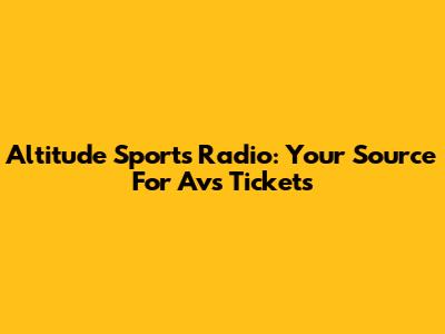 Altitude Sports Radio: Your Source For Avs Tickets