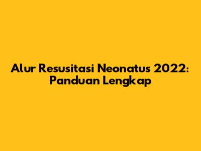 Alur Resusitasi Neonatus 2022: Panduan Lengkap