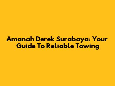 Amanah Derek Surabaya: Your Guide To Reliable Towing