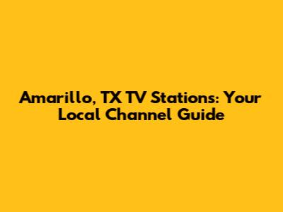 Amarillo, TX TV Stations: Your Local Channel Guide