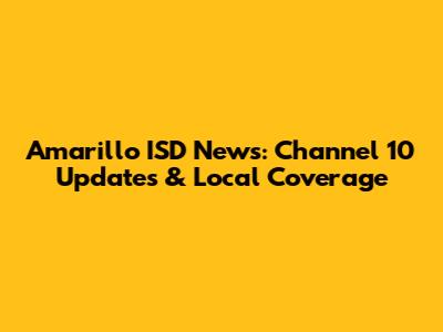 Amarillo ISD News: Channel 10 Updates & Local Coverage