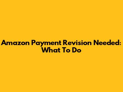 Amazon Payment Revision Needed: What To Do