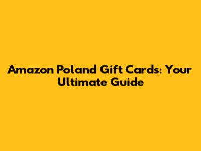 Amazon Poland Gift Cards: Your Ultimate Guide